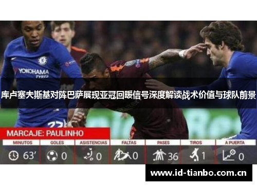 库卢塞夫斯基对阵巴萨展现亚冠回暖信号深度解读战术价值与球队前景