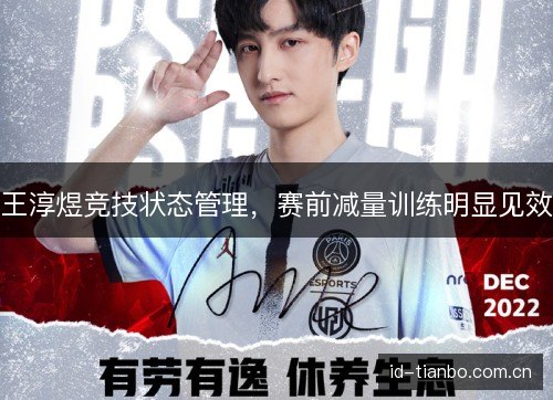 王淳煜竞技状态管理,赛前减量训练明显见效 王淳煜竞技状态管理,赛前减量训练明显见效